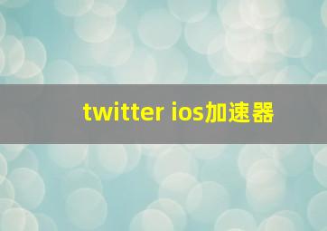 twitter ios加速器